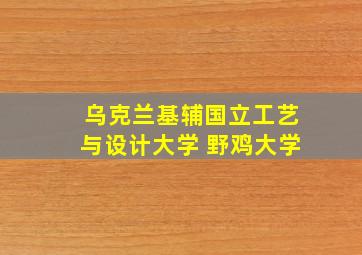 乌克兰基辅国立工艺与设计大学 野鸡大学